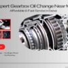 Expert Gearbox Oil Change Near Me – Affordable & Fast Service in Dubai