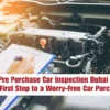 Pre Purchase Car Inspection Dubai Your First Step to a Worry-Free Car Purchase