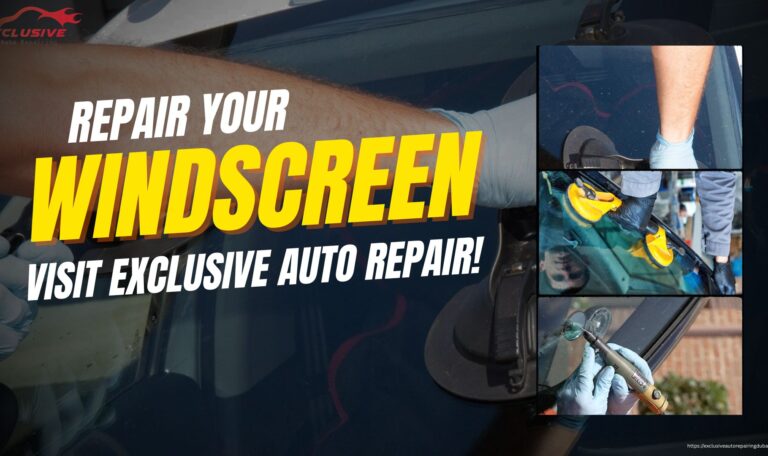 Repair Your Windscreen – Visit Exclusive Auto Repair!